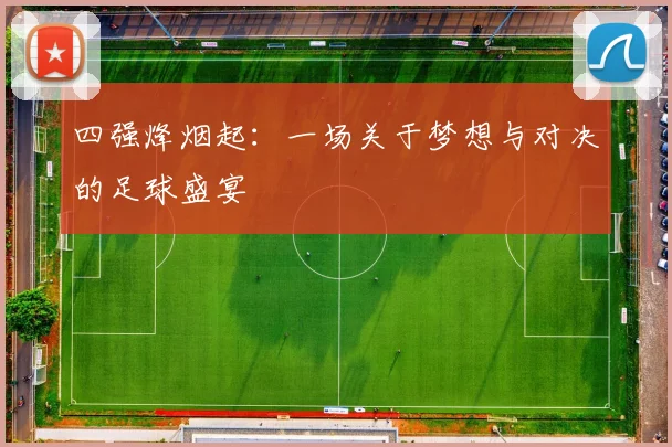 四强烽烟起：一场关于梦想与对决的足球盛宴