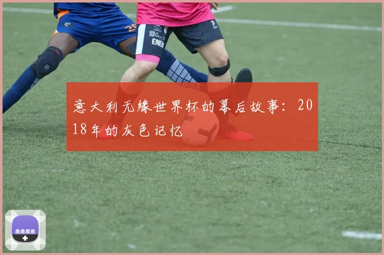 意大利无缘世界杯的幕后故事：2018年的灰色记忆