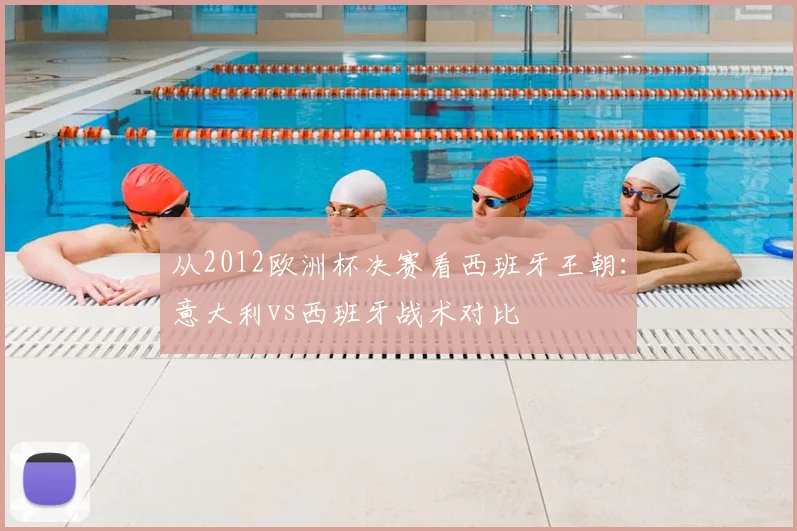 从2012欧洲杯决赛看西班牙王朝：意大利vs西班牙战术对比