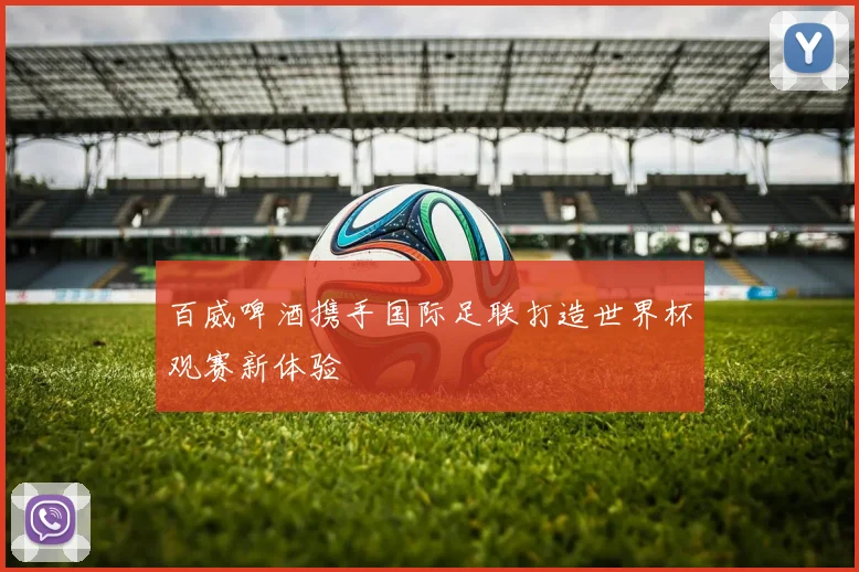 百威啤酒携手国际足联打造世界杯观赛新体验