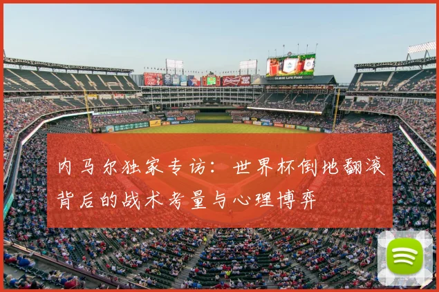 内马尔独家专访：世界杯倒地翻滚背后的战术考量与心理博弈