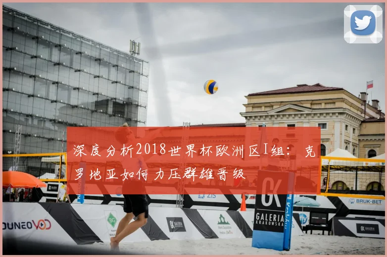 深度分析2018世界杯欧洲区I组：克罗地亚如何力压群雄晋级